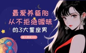 这些星座男最喜欢暧昧，感情界限模糊，究竟是谁？